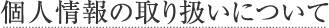 個人情報の取り扱いについて